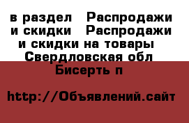  в раздел : Распродажи и скидки » Распродажи и скидки на товары . Свердловская обл.,Бисерть п.